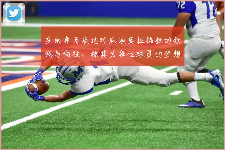 多纳鲁马表达对瓜迪奥拉执教的钦佩与向往，称其为每位球员的梦想之地